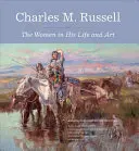 Charles M. Russell : Les femmes dans sa vie et son art - Charles M. Russell: The Women in His Life and Art