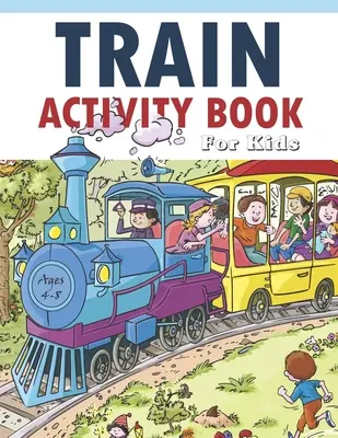 Livre d'activités sur le train pour les enfants de 4 à 8 ans : 41 pages pour rendre le temps libre utile, améliorer les jeux de résolution de problèmes, donner confiance aux enfants et s'amuser ensemble. - Train Activity Book For Kids 4-8: 41Pages for Make Free Time Useful, Improve Problem Solving Games, Confidence for Kids and Fun Together