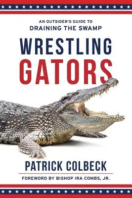 Wrestling Gators : Guide de l'outsider pour assécher le marais - Wrestling Gators: An Outsider's Guide to Draining the Swamp
