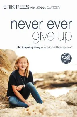 N'abandonnez jamais : l'histoire inspirante de Jessie et de ses JoyJars - Never Ever Give Up: The Inspiring Story of Jessie and Her JoyJars