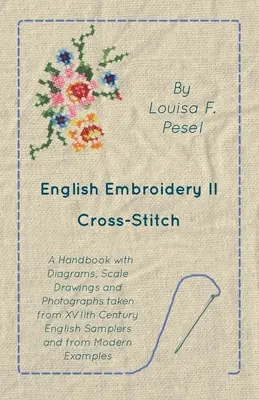 Broderie anglaise - II - Point de croix - Un manuel avec des diagrammes, des dessins à l'échelle et des photographies tirées de samplers anglais du XVIIe siècle et d'autres ouvrages de broderie anglaise. - English Embroidery - II - Cross-Stitch - A Handbook with Diagrams, Scale Drawings and Photographs taken from XVIIth Century English Samplers and from