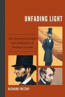 Unfading Light : La perspicacité et l'inspiration durables d'Abraham Lincoln - Unfading Light: The Sustaining Insight and Inspiration of Abraham Lincoln