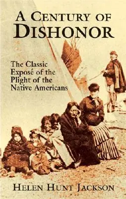 Un siècle de déshonneur : L'exposition classique du sort des Amérindiens - A Century of Dishonor: The Classic Expos of the Plight of the Native Americans