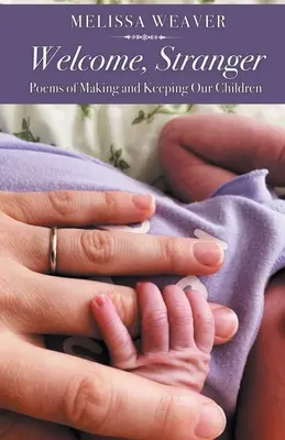 Bienvenue, étranger : Poèmes pour faire et garder nos enfants - Welcome, Stranger: Poems of Making and Keeping Our Children