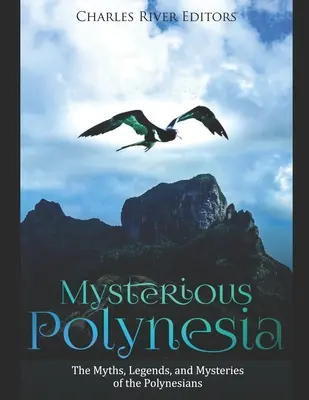 Mystérieuse Polynésie : Les mythes, légendes et mystères des Polynésiens - Mysterious Polynesia: The Myths, Legends, and Mysteries of the Polynesians