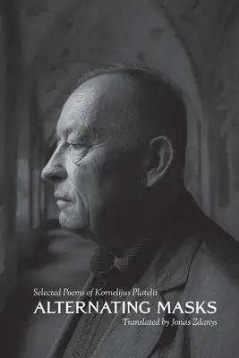 Masques alternatifs : Poèmes choisis de Kornelijus Platelis - Alternating Masks: Selected Poems of Kornelijus Platelis