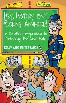 L'histoire n'est plus ennuyeuse ! Une approche créative de l'enseignement de la guerre civile - Hey, History Isn't Boring Anymore! A Creative Approach to Teaching the Civil War