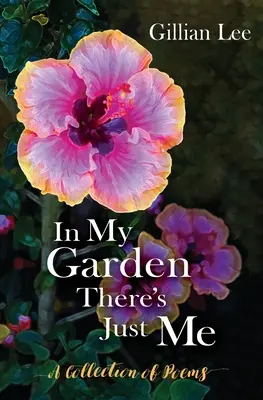 Dans mon jardin, il n'y a que moi : Une collection de poèmes - In My Garden There's Just Me: A Collection of Poems