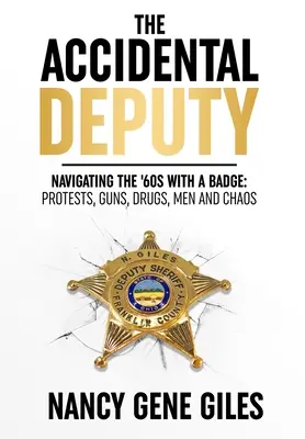 The Accidental Deputy : Navigating the '60s with a Badge : Manifestations, armes, drogues, hommes et chaos - The Accidental Deputy: Navigating the '60s with a Badge: Protests, Guns, Drugs, Men, and Chaos