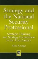 La stratégie et le professionnel de la sécurité nationale : La pensée stratégique et la formulation de stratégies au 21e siècle - Strategy and the National Security Professional: Strategic Thinking and Strategy Formulation in the 21st Century