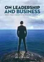 Sur le leadership et les affaires : Ce que j'ai appris sur la direction d'entreprise - On Leadership and Business: What I Have Learned About Business Leadership