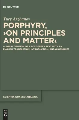 Porphyre, >Sur les principes et la matière : Une version syriaque d'un texte grec perdu avec une traduction anglaise, une introduction et des glossaires - Porphyry, >On Principles and Matter: A Syriac Version of a Lost Greek Text with an English Translation, Introduction, and Glossaries