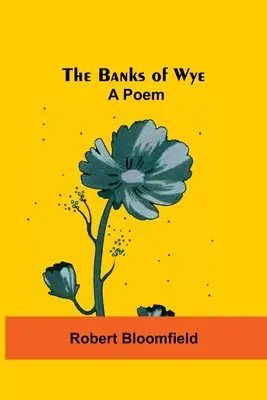 Les rives de la Wye : Un poème - The Banks Of Wye: A Poem
