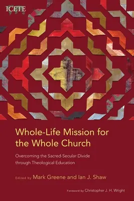 La mission de toute la vie pour toute l'Église : Surmonter le fossé entre le sacré et le séculier grâce à l'éducation théologique - Whole-Life Mission for the Whole Church: Overcoming the Sacred-Secular Divide through Theological Education