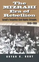 L'ère de la rébellion des Mizrahi : La lutte pour les droits civiques oubliée d'Israël 1948-1966 - The Mizrahi Era of Rebellion: Israel's Forgotten Civil Rights Struggle 1948-1966