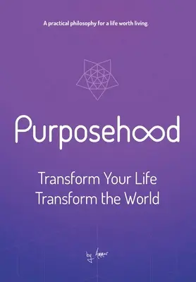 La raison d'être : Transformer sa vie, transformer le monde - Purposehood: Transform Your Life, Transform the World