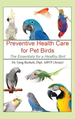 Soins préventifs pour les oiseaux de compagnie : L'essentiel pour un oiseau en bonne santé - Preventative Health Care for Pet Birds: The Essentials for a Healthy Bird