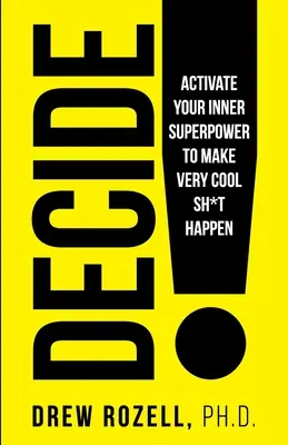 Décidez ! Activez votre superpouvoir intérieur pour faire bouger les choses ! - Decide!: Activate Your Inner Superpower to Make Very Cool Sh*t Happen