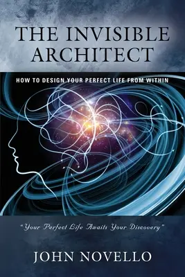 L'architecte invisible : Comment concevoir votre vie parfaite de l'intérieur - The Invisible Architect: How to Design Your Perfect Life from Within