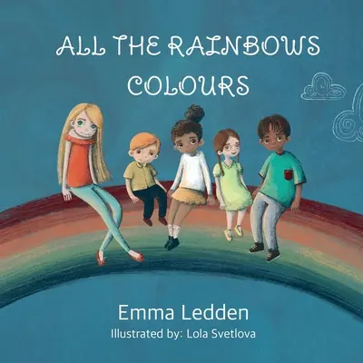 Toutes les couleurs de l'arc-en-ciel : Un livre sur la diversité, l'inclusion et l'appartenance pour les petits esprits - All The Rainbows Colours: A book about diversity, inclusion and belonging for little minds