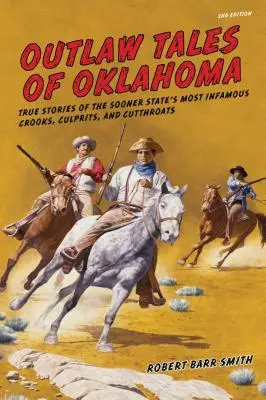 Histoires de hors-la-loi de l'Oklahoma : Histoires vraies des plus célèbres escrocs, coupables et égorgeurs de l'État du Sooner, deuxième édition - Outlaw Tales of Oklahoma: True Stories Of The Sooner State's Most Infamous Crooks, Culprits, And Cutthroats, Second Edition