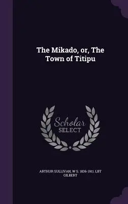 Le Mikado, ou la ville de Titipu - The Mikado, Or, the Town of Titipu