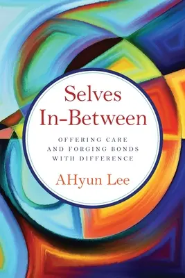 Le moi entre les deux : Offrir des soins et tisser des liens avec la différence - Selves In-Between: Offering Care and Forging Bonds with Difference