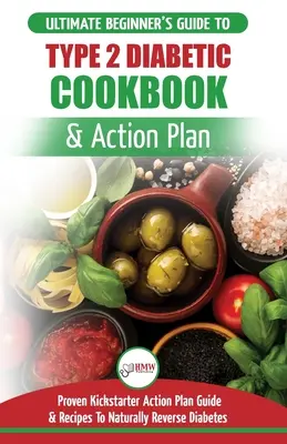 Type 2 Diabetes Cookbook & Action Plan : The Ultimate Beginner's Diabetic Diet Cookbook & Kickstarter Action Plan Guide to Naturally Reverse Diabetes + (Le livre de cuisine diabétique pour débutants et le plan d'action Kickstarter pour inverser naturellement le diabète) - Type 2 Diabetes Cookbook & Action Plan: The Ultimate Beginner's Diabetic Diet Cookbook & Kickstarter Action Plan Guide to Naturally Reverse Diabetes +