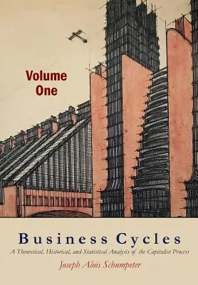 Business Cycles [Volume One] : Une analyse théorique, historique et statistique du processus capitaliste - Business Cycles [Volume One]: A Theoretical, Historical, and Statistical Analysis of the Capitalist Process