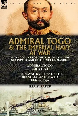 L'amiral Togo et la marine impériale en guerre : deux récits de la montée de la puissance maritime japonaise et de son meilleur commandant - l'amiral Togo et les batailles navales - Admiral Togo and the Imperial Navy at War: Two Accounts of the Rise of Japanese Sea Power and its Finest Commander---Admiral Togo & The Naval Battles