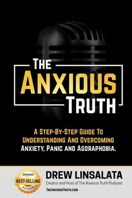 La vérité anxieuse : un guide pas à pas pour comprendre et surmonter la panique, l'anxiété et l'agoraphobie - The Anxious Truth: A Step-By-Step Guide To Understanding and Overcoming Panic, Anxiety, and Agoraphobia