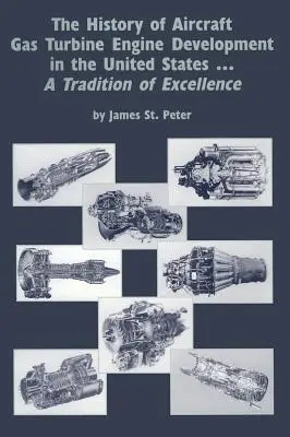 L'histoire du développement des moteurs à turbine à gaz d'avion aux États-Unis : Une tradition d'excellence - The History of Aircraft Gas Turbine Engine Development in the United States: A Tradition of Excellence