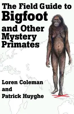 Le guide de terrain du Bigfoot et autres primates mystérieux - The Field Guide to Bigfoot and Other Mystery Primates