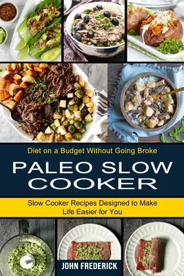 Paléo Slow Cooker : Recettes de mijoteuse conçues pour vous faciliter la vie (Régime à budget réduit sans se ruiner) - Paleo Slow Cooker: Slow Cooker Recipes Designed to Make Life Easier for You (Diet on a Budget Without Going Broke)