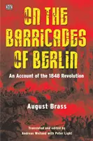 Sur les barricades de Berlin : Un récit de la révolution de 1848 - On the Barricades of Berlin: An Account of the 1848 Revolution