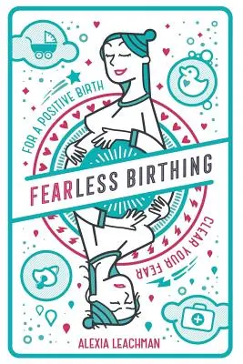 L'accouchement sans peur : éliminez vos peurs pour un accouchement positif - Fearless Birthing: Clear Your Fears For a Positive Birth