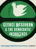 George McGovern et les insurgés démocrates : Les meilleures affiches de campagne et politiques des cinquante dernières années - George McGovern and the Democratic Insurgents: The Best Campaign and Political Posters of the Last Fifty Years