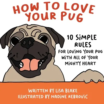 Comment aimer votre carlin : 10 règles simples pour aimer votre carlin avec tout votre cœur puissant - How to Love Your Pug: 10 Simple Rules for Loving Your Pug with all of Your Mighty Heart