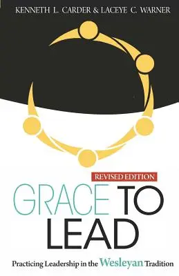 La grâce de diriger : La pratique du leadership dans la tradition wesleyenne, édition révisée - Grace to Lead: Practicing Leadership in the Wesleyan Tradition, Revised Edition