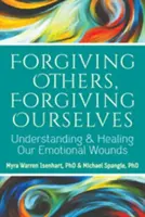Pardonner aux autres, se pardonner à soi-même : Comprendre et guérir nos blessures émotionnelles - Forgiving Others, Forgiving Ourselves: Understanding and Healing Our Emotional Wounds