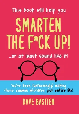 La loi et l'homme d'État Corrigez les erreurs embarrassantes que vous avez commises (sans le savoir) tout au long de votre vie. - Smarten the F*ck Up!: Fix the Embarrassing Mistakes You've Been (Unknowingly) Making Your Entire Life
