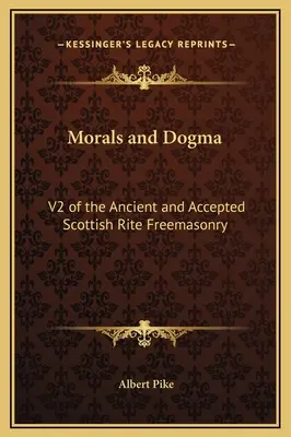 Morale et dogme : V2 de la franc-maçonnerie du rite écossais ancien et accepté - Morals and Dogma: V2 of the Ancient and Accepted Scottish Rite Freemasonry