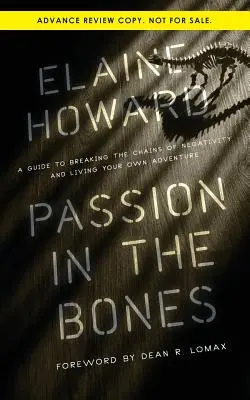 La passion dans les os : Un guide pour briser les chaînes de la négativité et vivre sa propre aventure - Passion in the Bones: A Guide to Breaking the Chains of Negativity and Living Your Own Adventure
