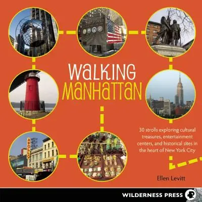 Walking Manhattan : 30 promenades à la découverte des trésors culturels, des centres de divertissement et des sites historiques au cœur de la ville de New York - Walking Manhattan: 30 Strolls Exploring Cultural Treasures, Entertainment Centers, and Historical Sites in the Heart of New York City