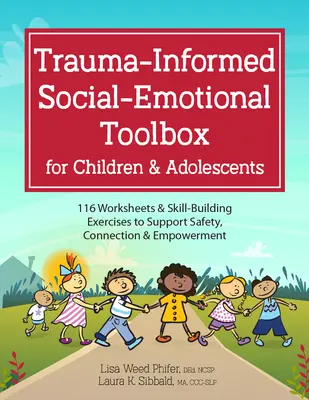 Boîte à outils socio-émotionnels pour les enfants et les adolescents : 116 feuilles de travail et exercices de développement des compétences pour favoriser la sécurité, la connexion et l'autonomisation - Trauma-Informed Social-Emotional Toolbox for Children & Adolescents: 116 Worksheets & Skill-Building Exercises to Support Safety, Connection & Empower