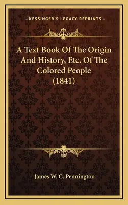 Un manuel sur l'origine et l'histoire, etc. des personnes de couleur (1841) - A Text Book Of The Origin And History, Etc. Of The Colored People (1841)