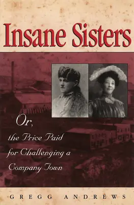 Insane Sisters : Ou, le prix à payer pour défier une ville d'entreprise - Insane Sisters: Or, the Price Paid for Challenging a Company Town