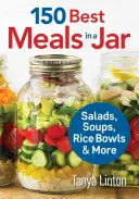 150 meilleurs repas en bocal : Salades, soupes, bols de riz et plus encore - 150 Best Meals in a Jar: Salads, Soups, Rice Bowls and More