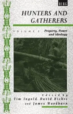 Chasseurs et cueilleurs (Vol II) : Vol II : Propriété, pouvoir et idéologie - Hunters and Gatherers (Vol II): Vol II: Property, Power and Ideology