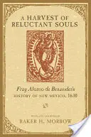 Une moisson d'âmes réticentes : L'histoire du Nouveau-Mexique de Fray Alonso de Benavides, 1630 - A Harvest of Reluctant Souls: Fray Alonso de Benavides's History of New Mexico, 1630